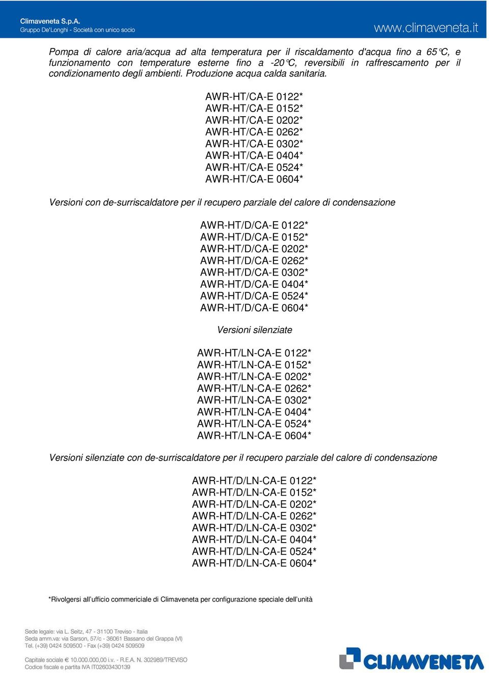 AWR-HT/CA-E 0122* AWR-HT/CA-E 0152* AWR-HT/CA-E 0202* AWR-HT/CA-E 0262* AWR-HT/CA-E 0302* AWR-HT/CA-E 0404* AWR-HT/CA-E 0524* AWR-HT/CA-E 0604* Versioni con de-surriscaldatore per il recupero