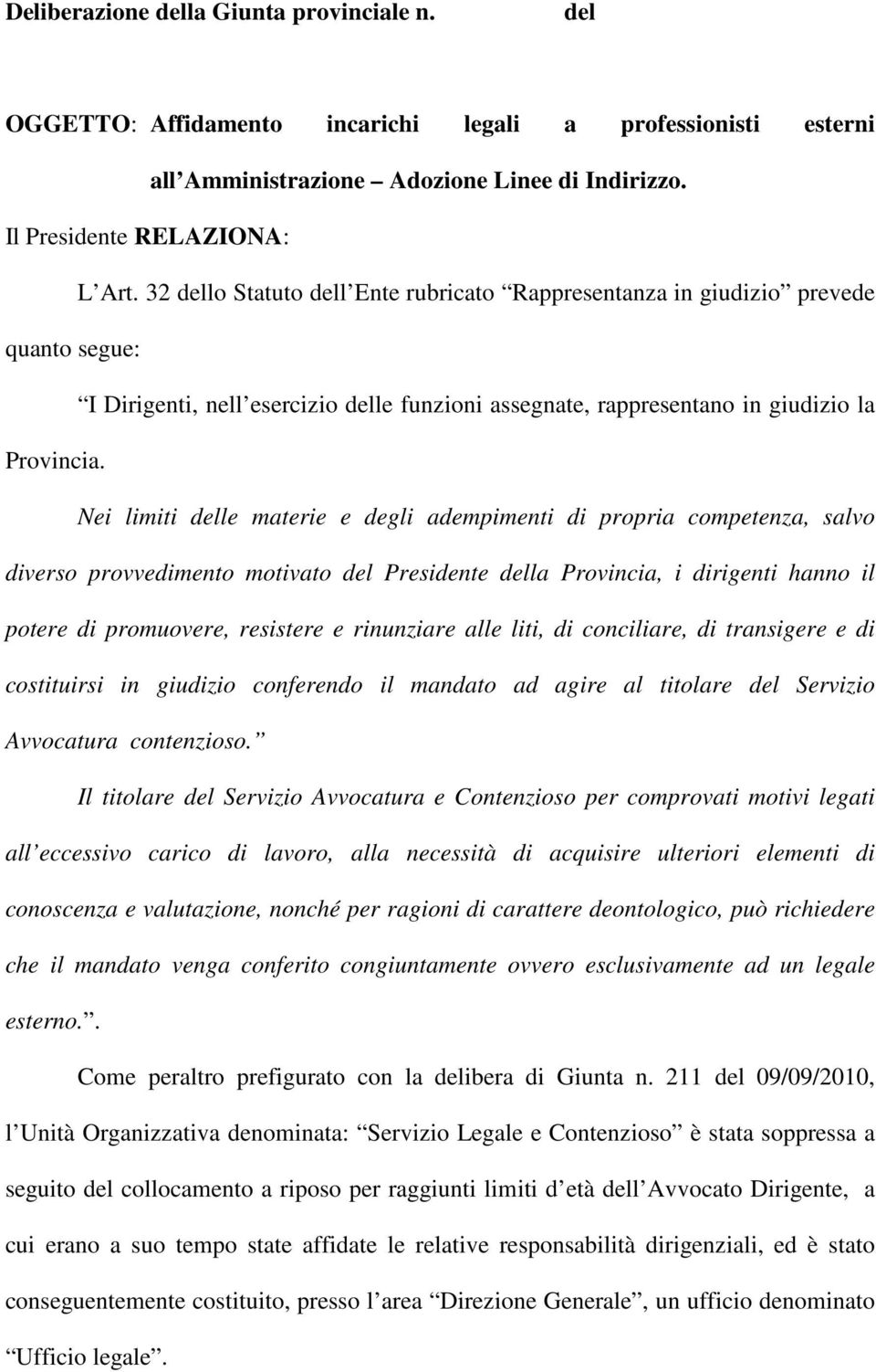 Nei limiti delle materie e degli adempimenti di propria competenza, salvo diverso provvedimento motivato del Presidente della Provincia, i dirigenti hanno il potere di promuovere, resistere e