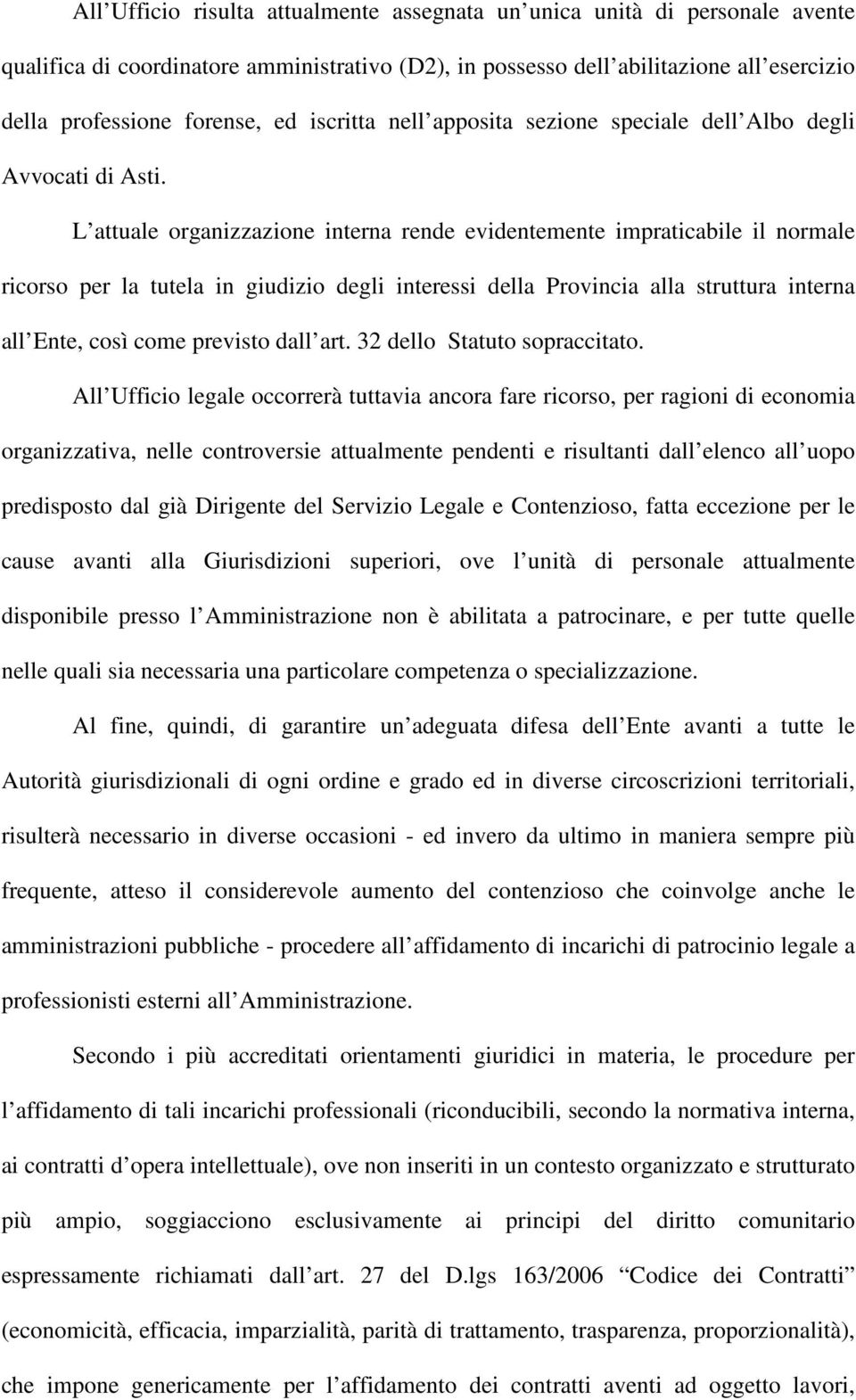 L attuale organizzazione interna rende evidentemente impraticabile il normale ricorso per la tutela in giudizio degli interessi della Provincia alla struttura interna all Ente, così come previsto