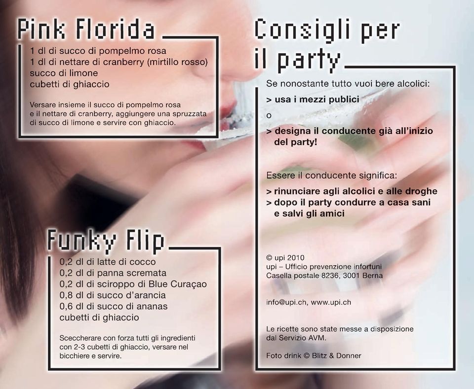 Consigli per il party Se nonostante tutto vuoi bere alcolici: > usa i mezzi publici o > designa il conducente già all inizio del party!