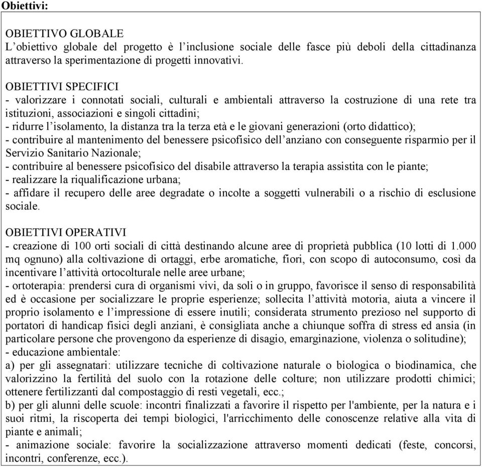 distanza tra la terza età e le giovani generazioni (orto didattico); - contribuire al mantenimento del benessere psicofisico dell anziano con conseguente risparmio per il Servizio Sanitario