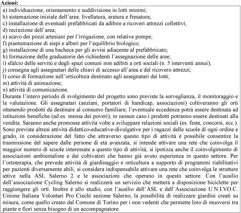 installazione di una bacheca per gli avvisi adiacente al prefabbricato; h) formazione delle graduatorie dei richiedenti l assegnazione delle aree; i) sfalcio delle servitù e degli spazi comuni non