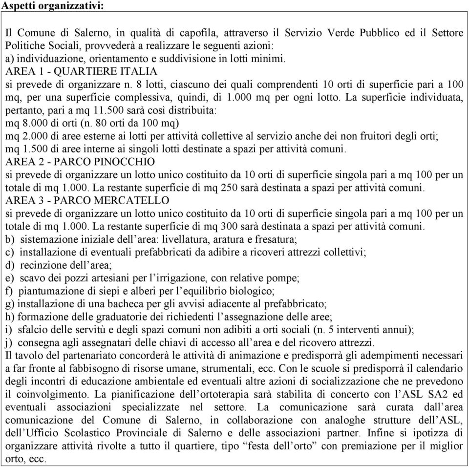 8 lotti, ciascuno dei quali comprendenti 10 orti di superficie pari a 100 mq, per una superficie complessiva, quindi, di 1.000 mq per ogni lotto. La superficie individuata, pertanto, pari a mq 11.