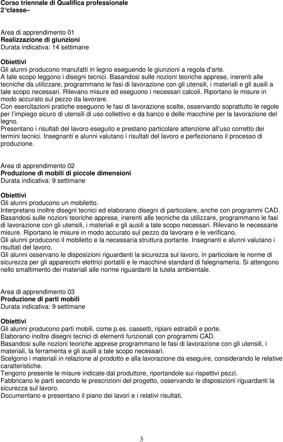 Basandosi sulle nozioni teoriche apprese, inerenti alle tecniche da utilizzare, programmano le fasi di lavorazione con gli utensili, i materiali e gli ausili a tale scopo necessari.