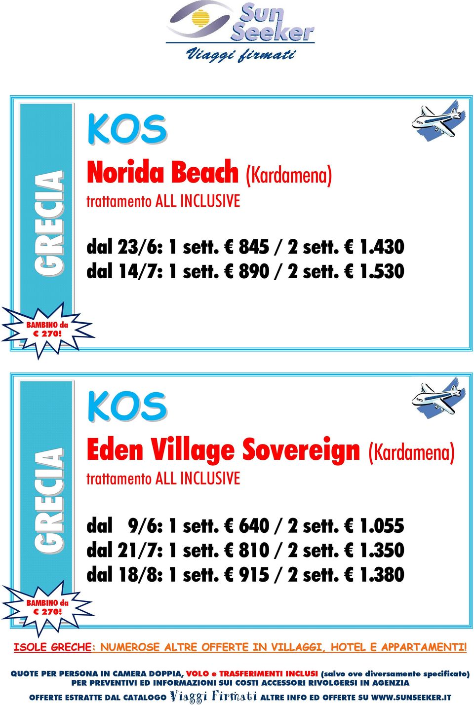 KOS GRECIA Eden Village Sovereign (Kardamena) dal 9/6: 1 sett. 640 / 2 sett. 1.055 dal 21/7: 1 sett.