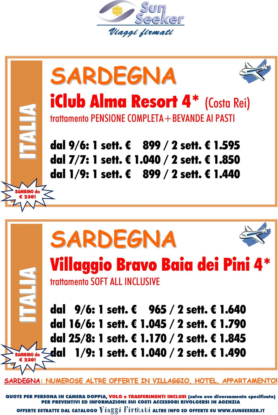 SARDEGNA ITALIA 235! 230! Villaggio Bravo Baia dei Pini 4* trattamento SOFT ALL INCLUSIVE dal 9/6: 1 sett. 965 / 2 sett. 1.640 dal 16/6: 1 sett.