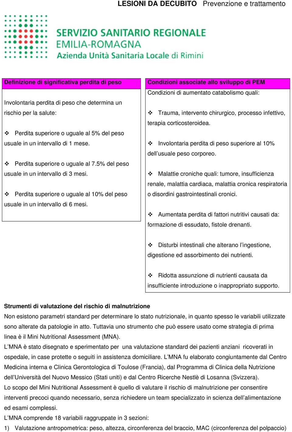 Condizioni associate allo sviluppo di PEM Condizioni di aumentato catabolismo quali: Trauma, intervento chirurgico, processo infettivo, terapia corticosteroidea.