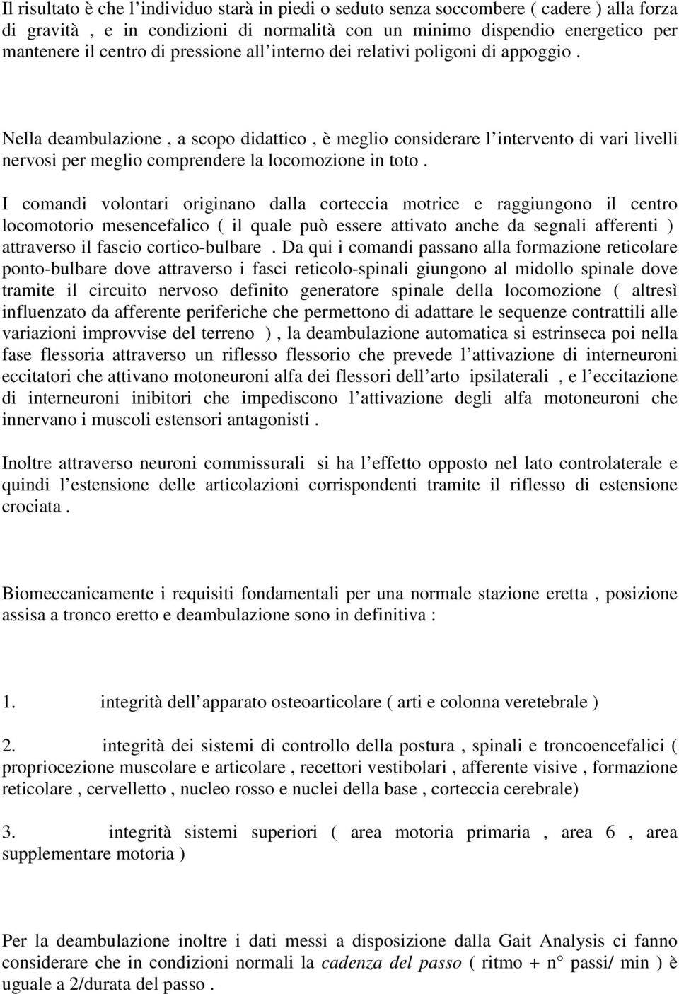 Nella deambulazione, a scopo didattico, è meglio considerare l intervento di vari livelli nervosi per meglio comprendere la locomozione in toto.