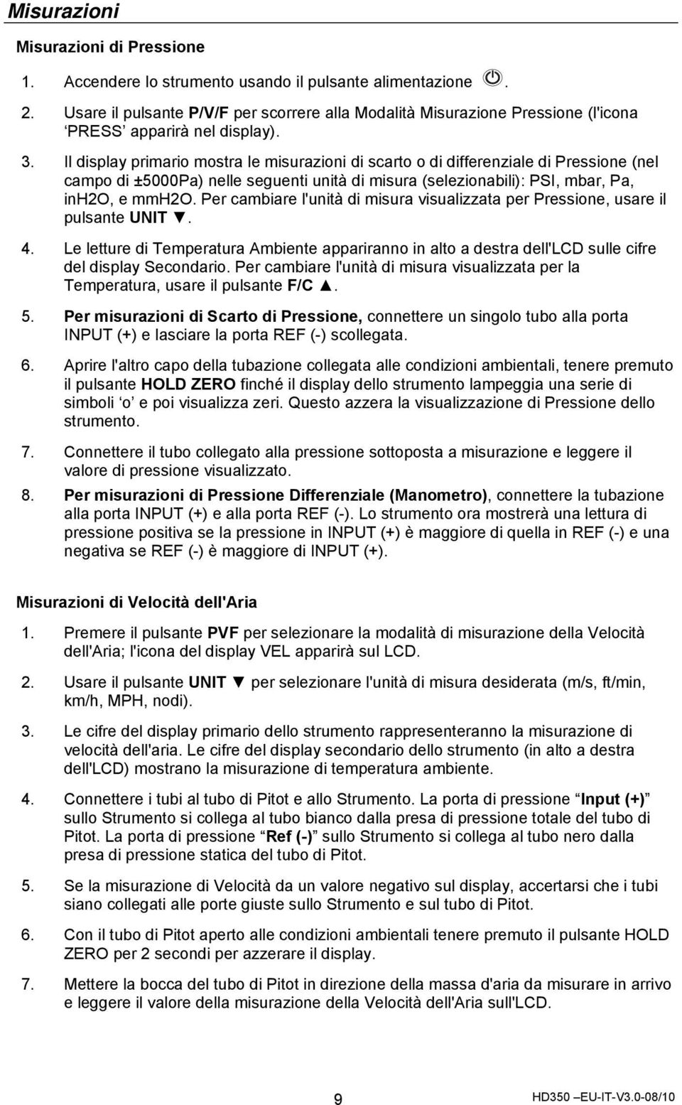 Il display primario mostra le misurazioni di scarto o di differenziale di Pressione (nel campo di ±5000Pa) nelle seguenti unità di misura (selezionabili): PSI, mbar, Pa, inh2o, e mmh2o.