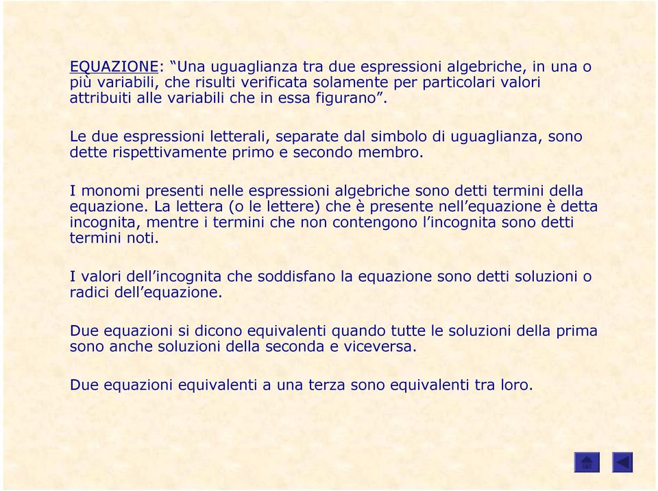 L letter (o le lettere) che presente nell equzione dett incognit, mentre i termini che non contengono l incognit sono detti termini noti.