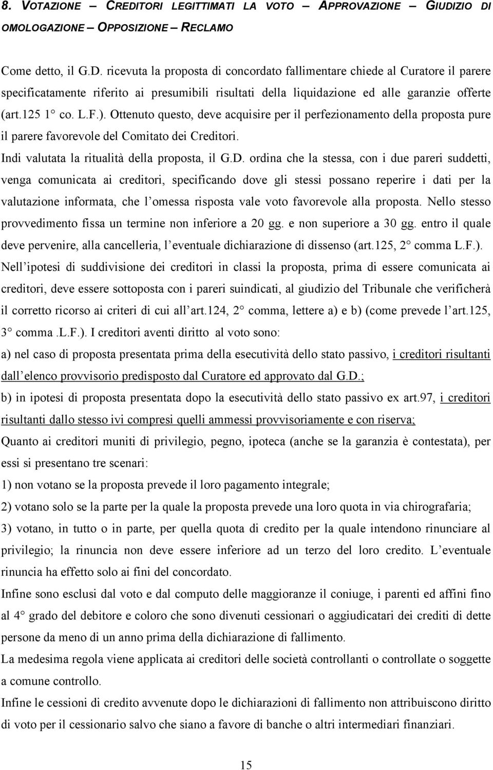 ordina che la stessa, con i due pareri suddetti, venga comunicata ai creditori, specificando dove gli stessi possano reperire i dati per la valutazione informata, che l omessa risposta vale voto