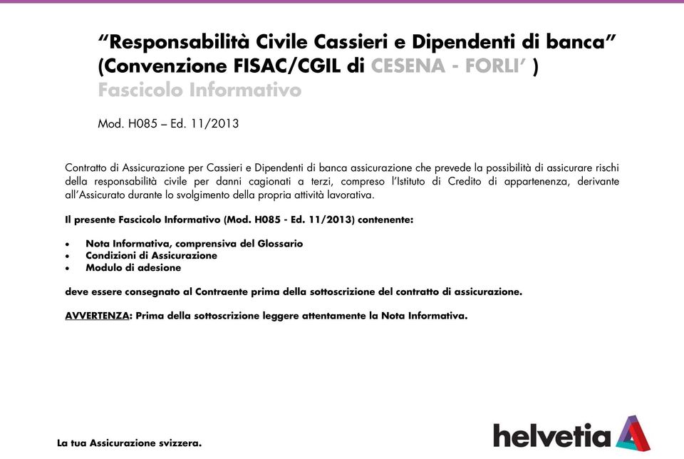 Istituto di Credito di appartenenza, derivante all Assicurato durante lo svolgimento della propria attività lavorativa. Il presente Fascicolo Informativo (Mod. H085 - Ed.