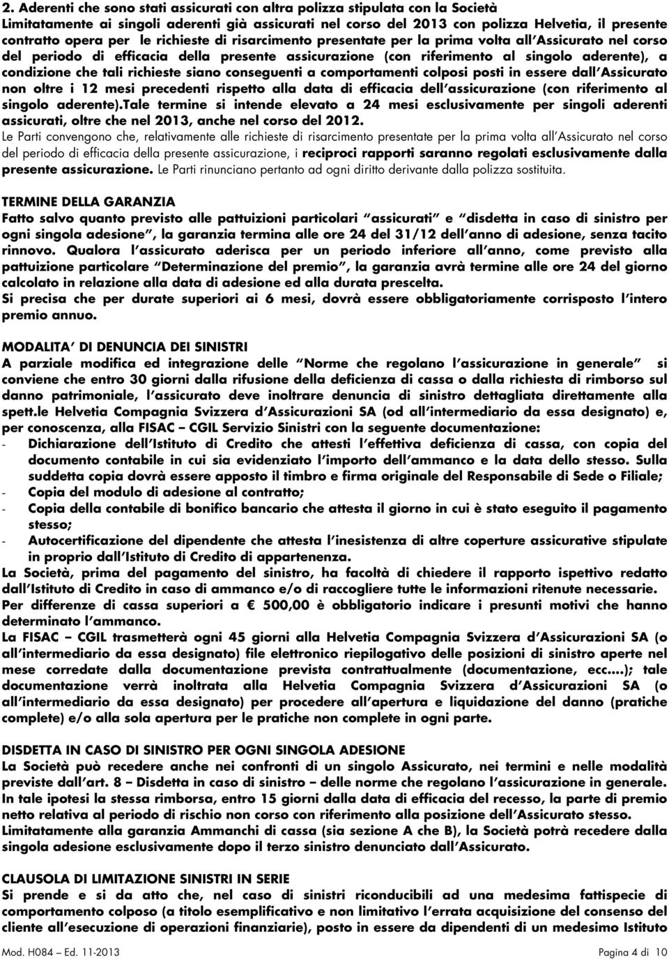 tali richieste siano conseguenti a comportamenti colposi posti in essere dall Assicurato non oltre i 12 mesi precedenti rispetto alla data di efficacia dell assicurazione (con riferimento al singolo