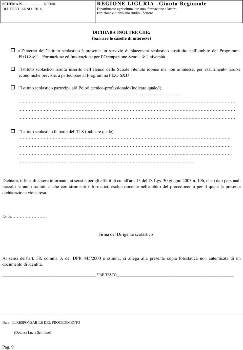 partecipare al Programma FIxO S&U l Istituto scolastico partecipa al/i Polo/i tecnico-professionale (indicare quale/i): l Istituto scolastico fa parte dell ITS (indicare quale): Dichiara, infine, di