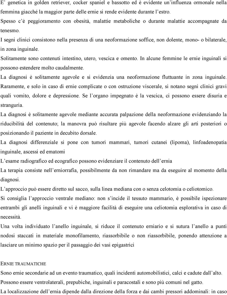 I segni clinici consistono nella presenza di una neoformazione soffice, non dolente, mono- o bilaterale, in zona inguinale. Solitamente sono contenuti intestino, utero, vescica e omento.