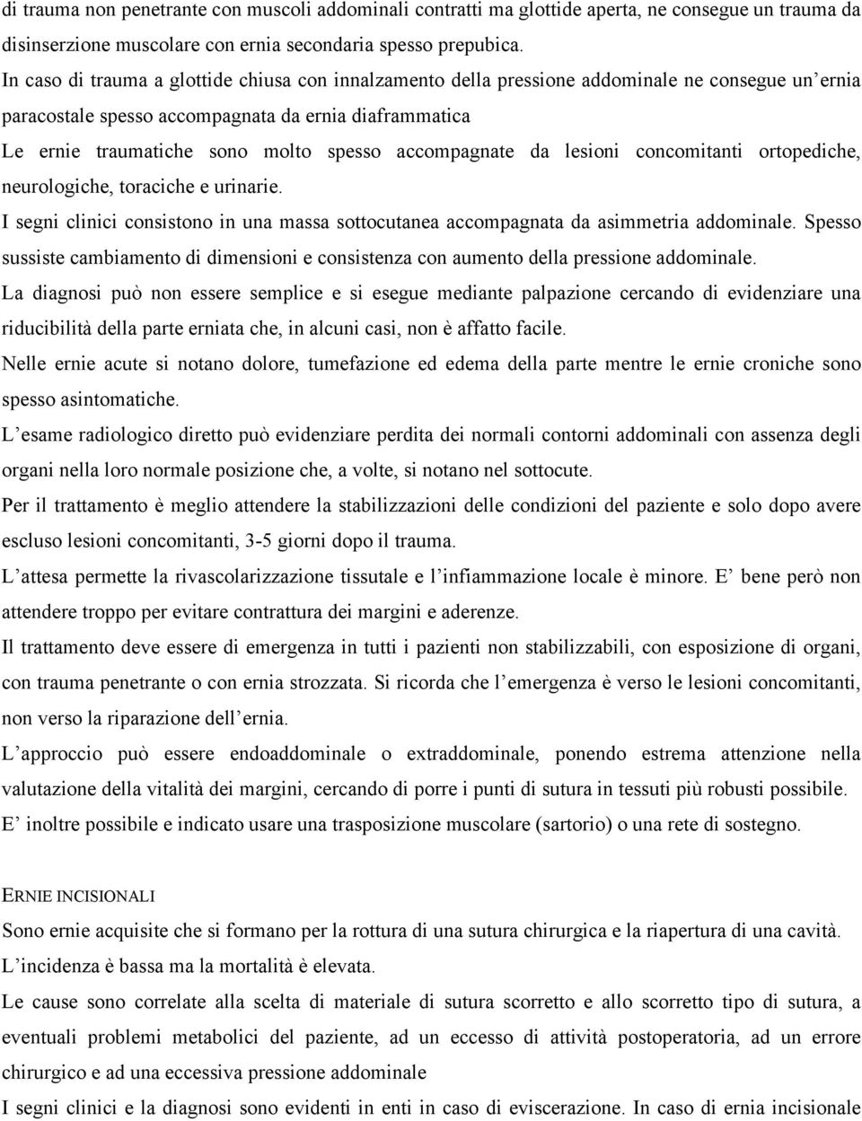 accompagnate da lesioni concomitanti ortopediche, neurologiche, toraciche e urinarie. I segni clinici consistono in una massa sottocutanea accompagnata da asimmetria addominale.