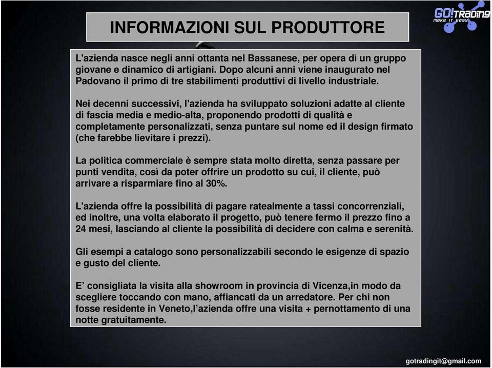 Nei decenni successivi, l'azienda ha sviluppato soluzioni adatte al cliente di fascia media e medio-alta, proponendo prodotti di qualità e completamente personalizzati, senza puntare sul nome ed il