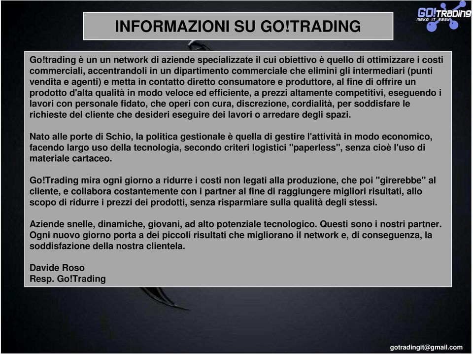 e agenti) e metta in contatto diretto consumatore e produttore, al fine di offrire un prodotto d'alta qualità in modo veloce ed efficiente, a prezzi altamente competitivi, eseguendo i lavori con