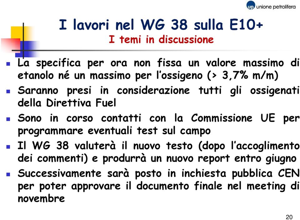 Commissione UE per programmare eventuali test sul campo Il WG 38 valuterà il nuovo testo (dopo l accoglimento dei commenti) e produrrà