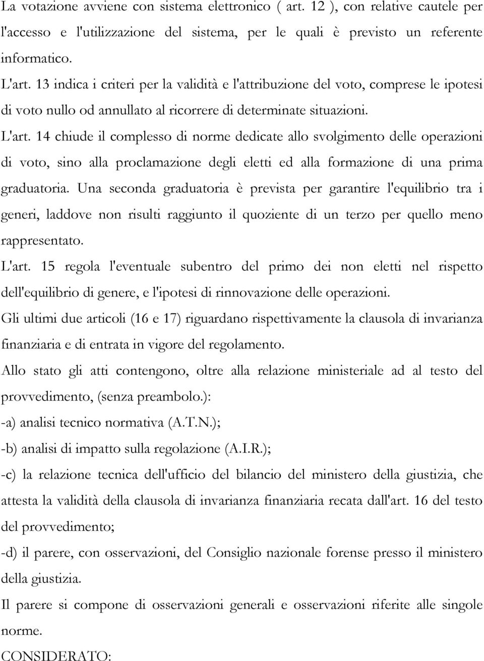 14 chiude il complesso di norme dedicate allo svolgimento delle operazioni di voto, sino alla proclamazione degli eletti ed alla formazione di una prima graduatoria.