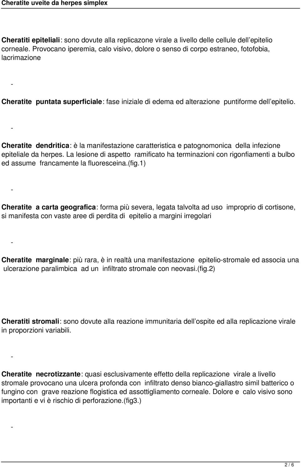 Cheratite dendritica: è la manifestazione caratteristica e patognomonica della infezione epiteliale da herpes.