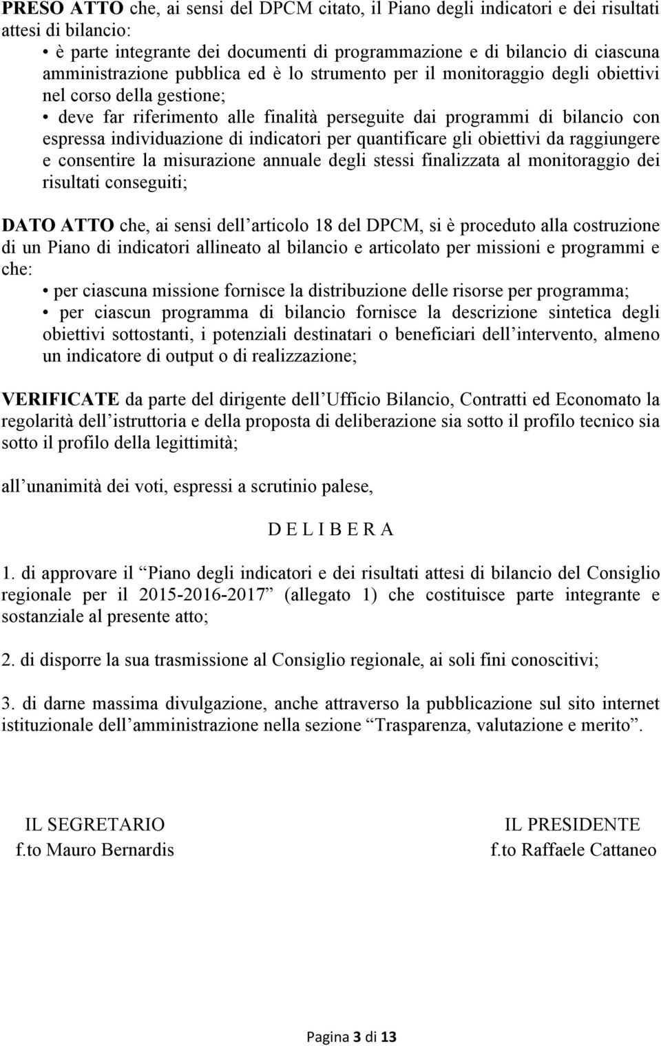 indicatori per quantificare gli obiettivi da raggiungere e consentire la misurazione annuale degli stessi finalizzata al monitoraggio dei risultati conseguiti; DATO ATTO che, ai sensi dell articolo