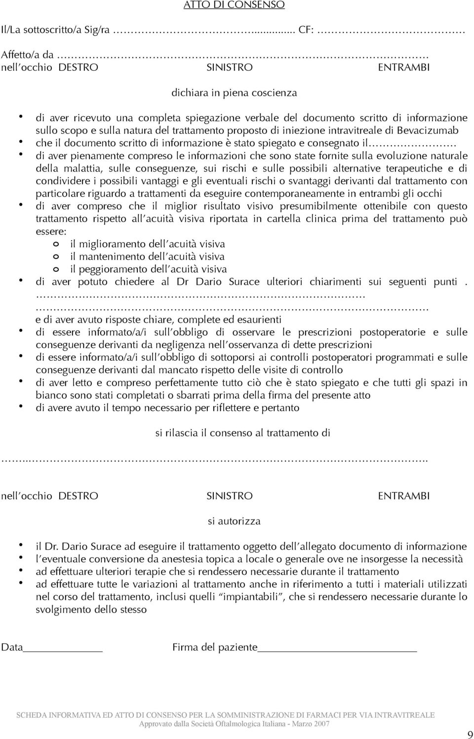 del trattamento proposto di iniezione intravitreale di Bevacizumab che il documento scritto di informazione è stato spiegato e consegnato il.