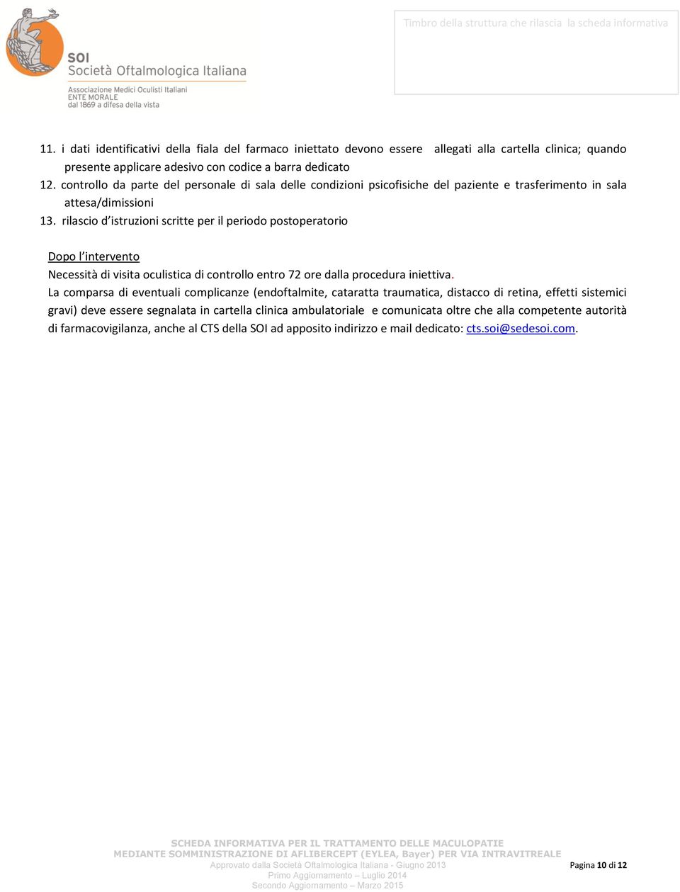 rilascio d istruzioni scritte per il periodo postoperatorio Dopo l intervento Necessità di visita oculistica di controllo entro 72 ore dalla procedura iniettiva.