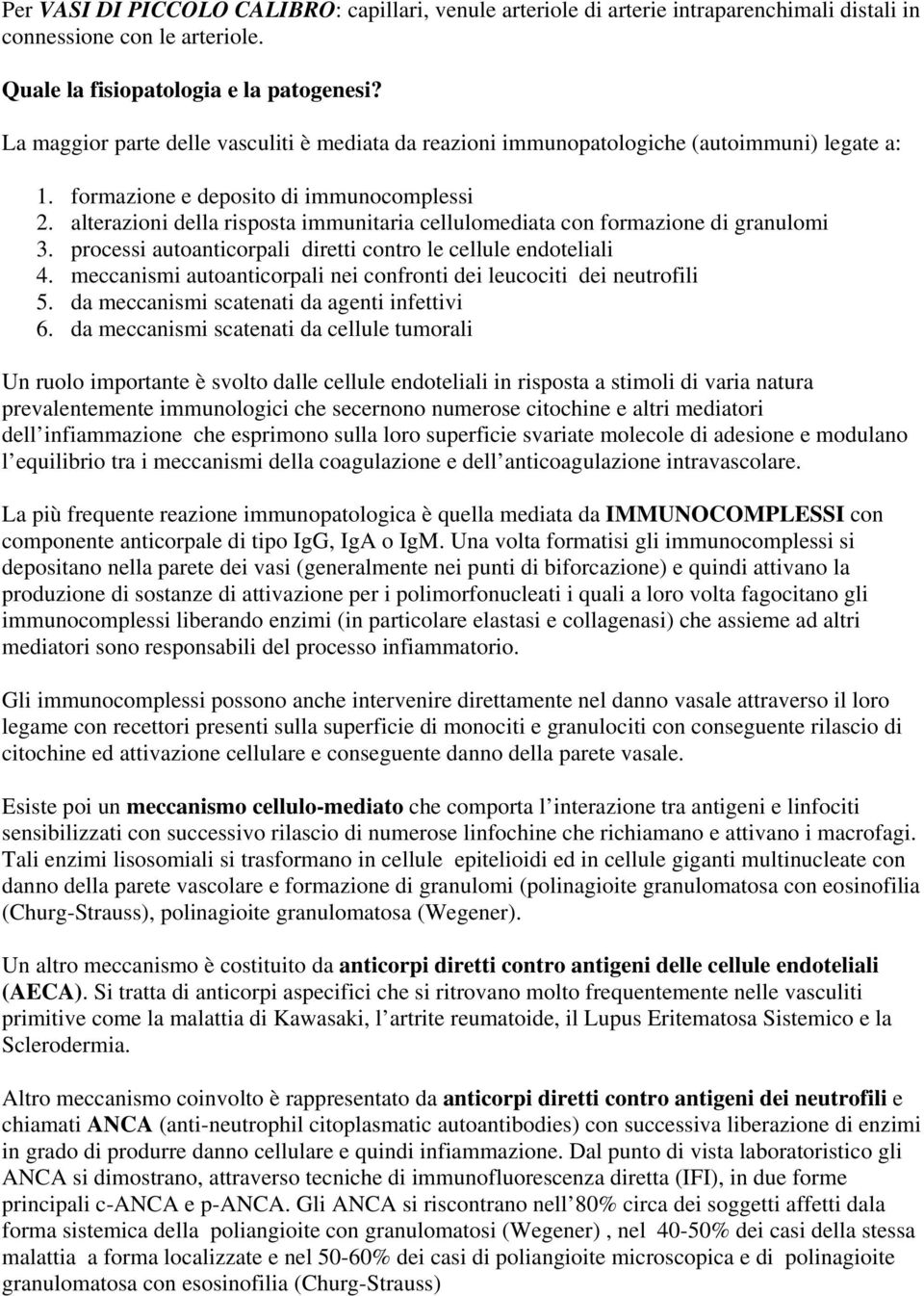 alterazioni della risposta immunitaria cellulomediata con formazione di granulomi 3. processi autoanticorpali diretti contro le cellule endoteliali 4.