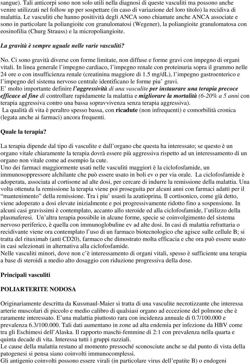 Le vasculiti che hanno positività degli ANCA sono chiamate anche ANCA associate e sono in particolare la poliangioite con granulomatosi (Wegener), la poliangioite granulomatosa con eosinofilia (Churg