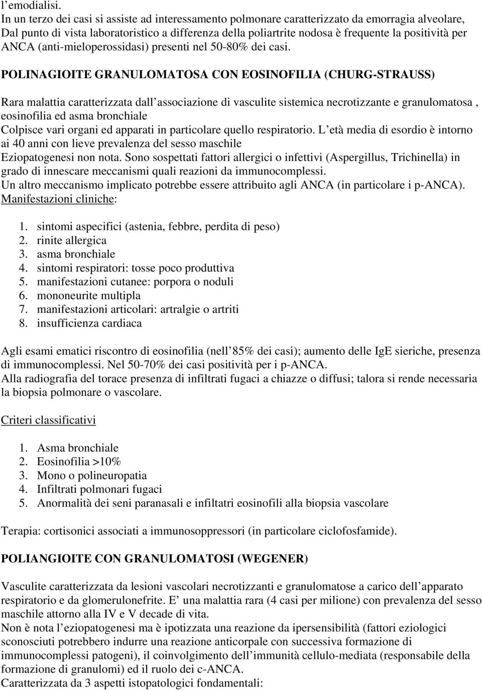 per ANCA (anti-mieloperossidasi) presenti nel 50-80% dei casi.