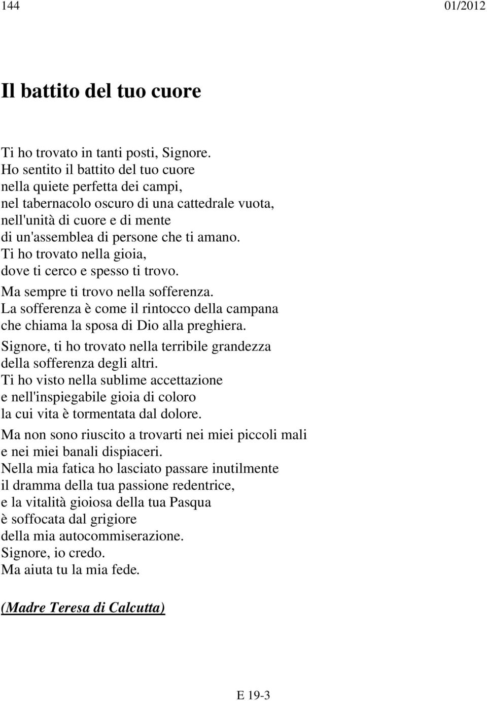 Ti ho trovato nella gioia, dove ti cerco e spesso ti trovo. Ma sempre ti trovo nella sofferenza. La sofferenza è come il rintocco della campana che chiama la sposa di Dio alla preghiera.