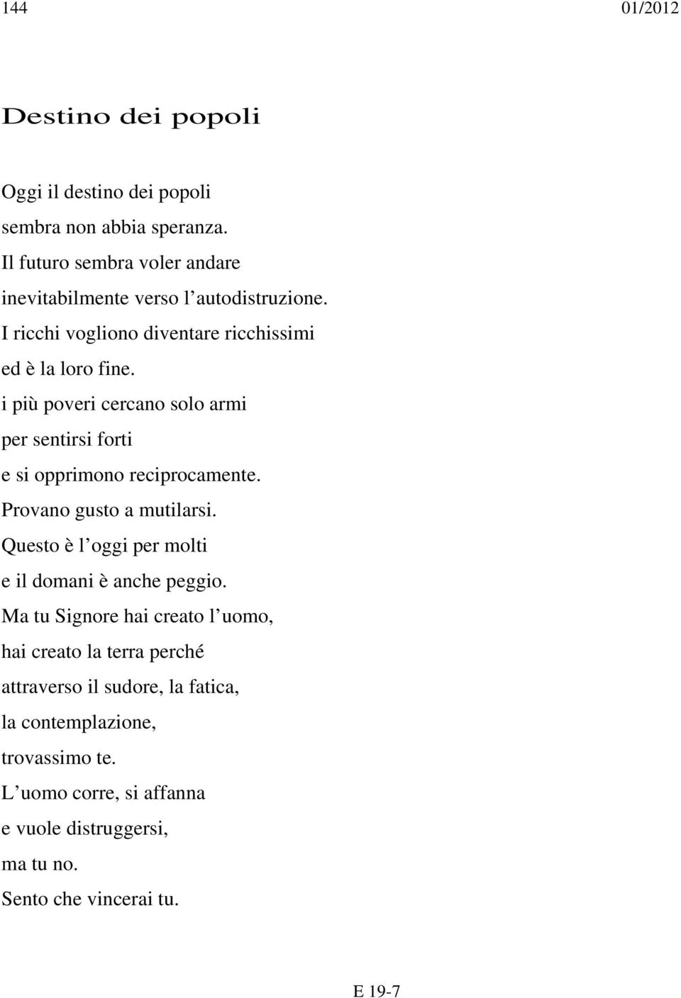 Provano gusto a mutilarsi. Questo è l oggi per molti e il domani è anche peggio.