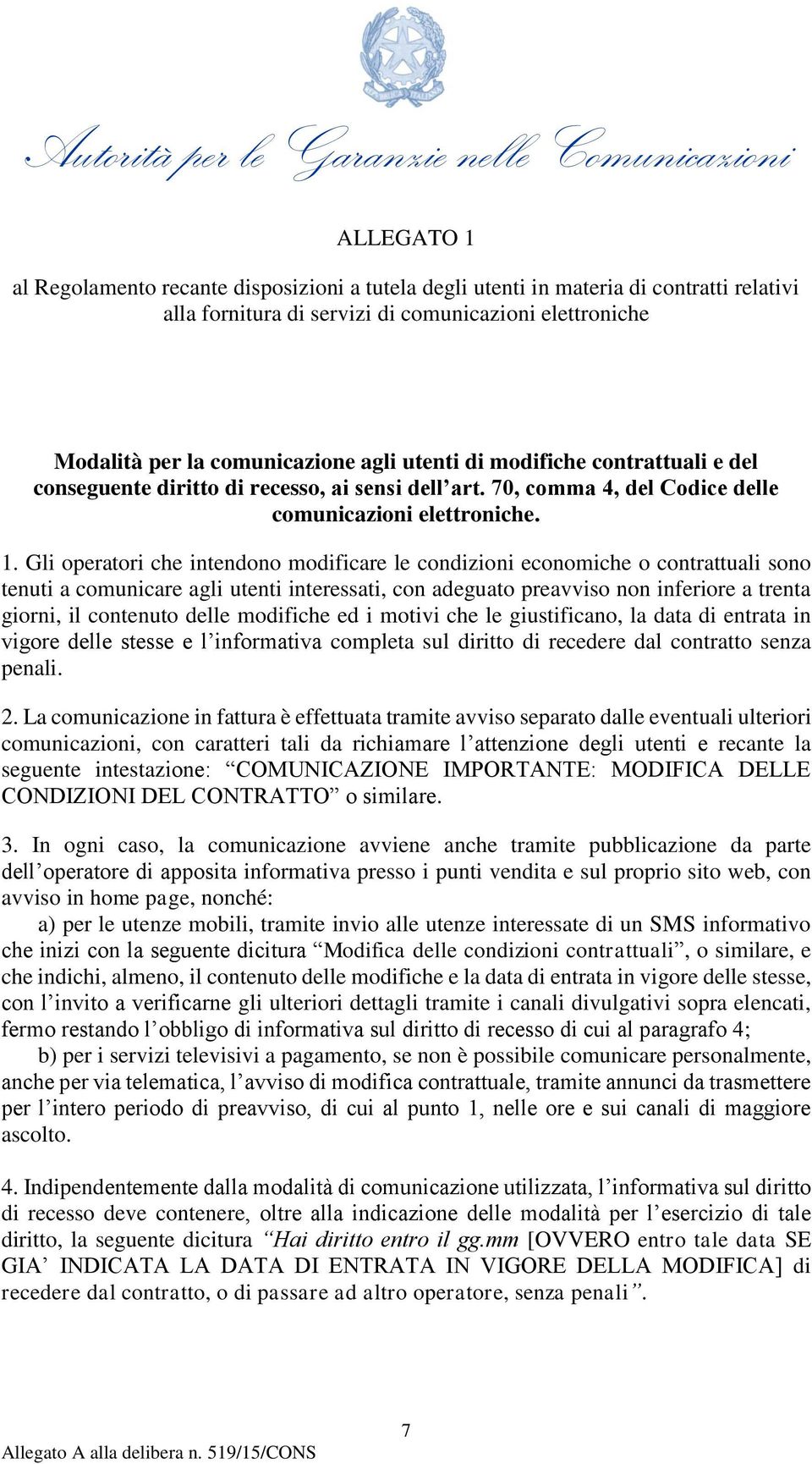 Gli operatori che intendono modificare le condizioni economiche o contrattuali sono tenuti a comunicare agli utenti interessati, con adeguato preavviso non inferiore a trenta giorni, il contenuto