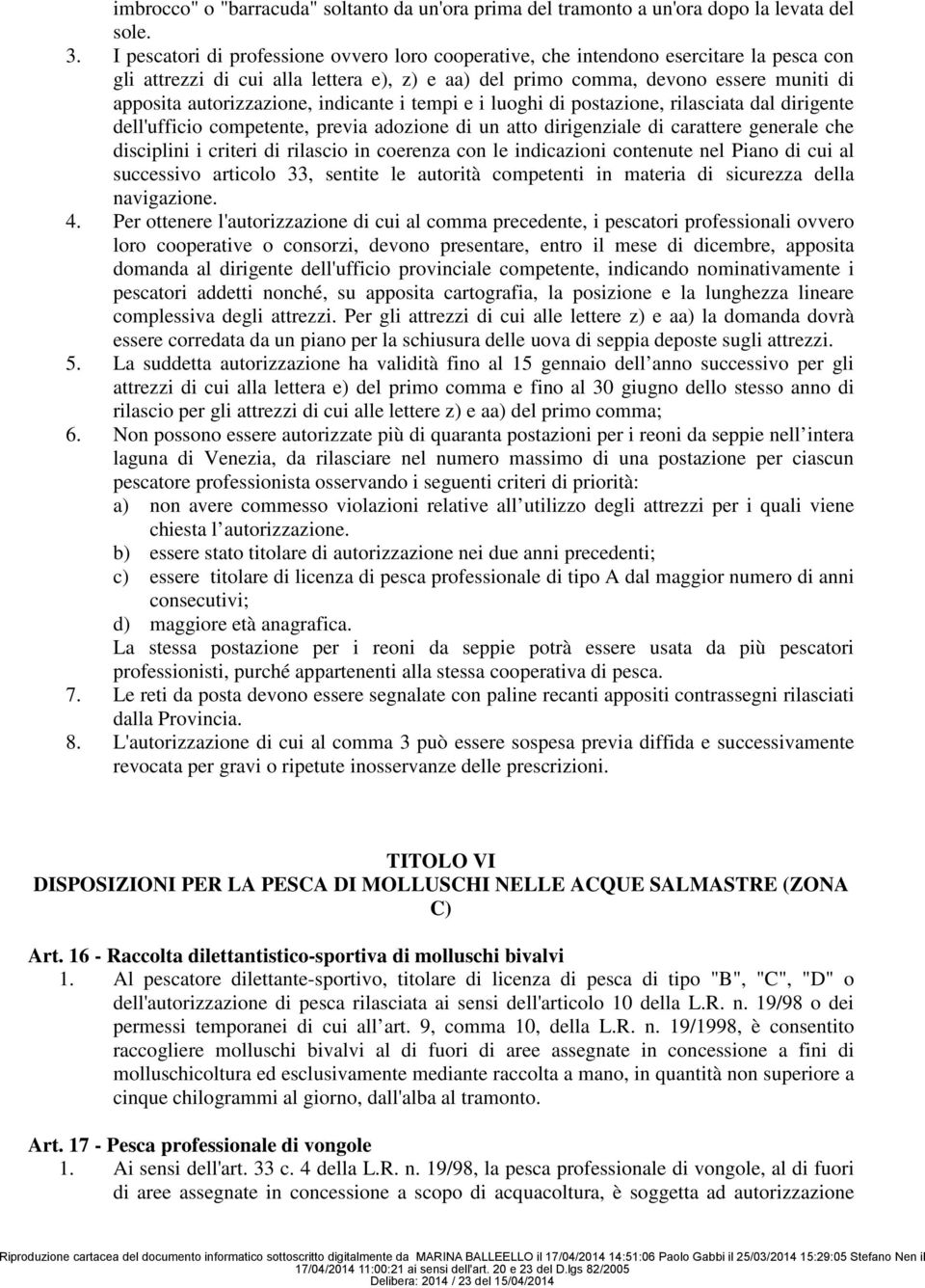 autorizzazione, indicante i tempi e i luoghi di postazione, rilasciata dal dirigente dell'ufficio competente, previa adozione di un atto dirigenziale di carattere generale che disciplini i criteri di