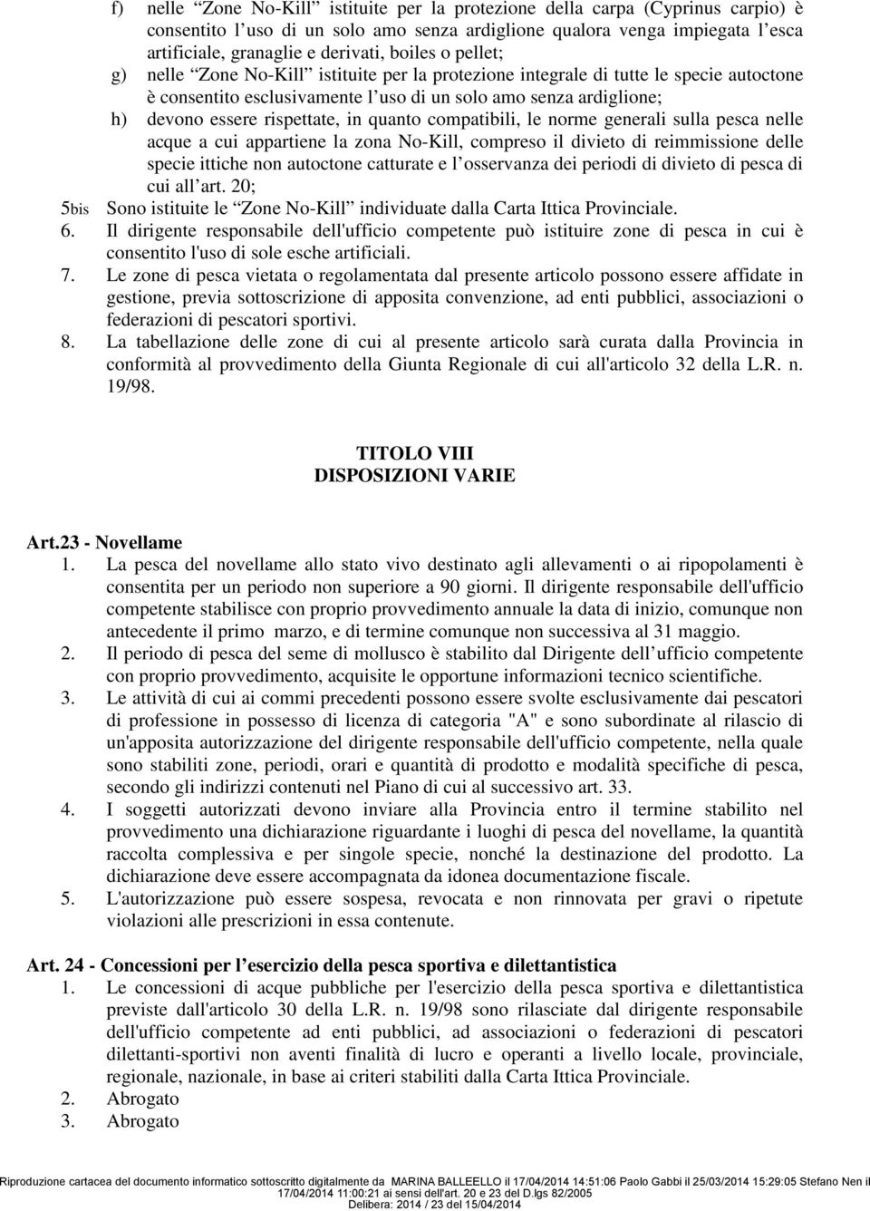 rispettate, in quanto compatibili, le norme generali sulla pesca nelle acque a cui appartiene la zona No-Kill, compreso il divieto di reimmissione delle specie ittiche non autoctone catturate e l