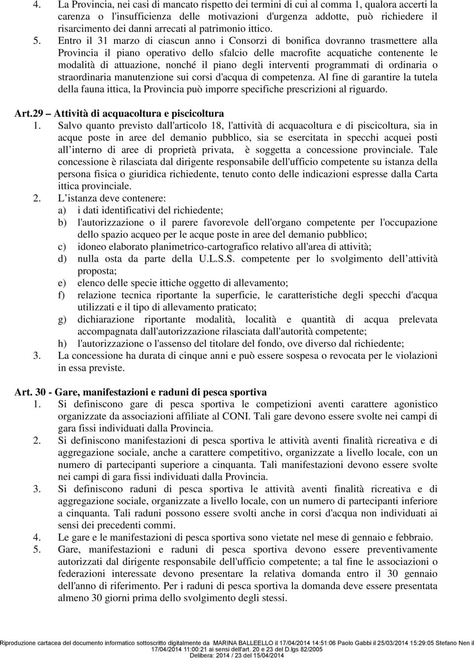 Entro il 31 marzo di ciascun anno i Consorzi di bonifica dovranno trasmettere alla Provincia il piano operativo dello sfalcio delle macrofite acquatiche contenente le modalità di attuazione, nonché