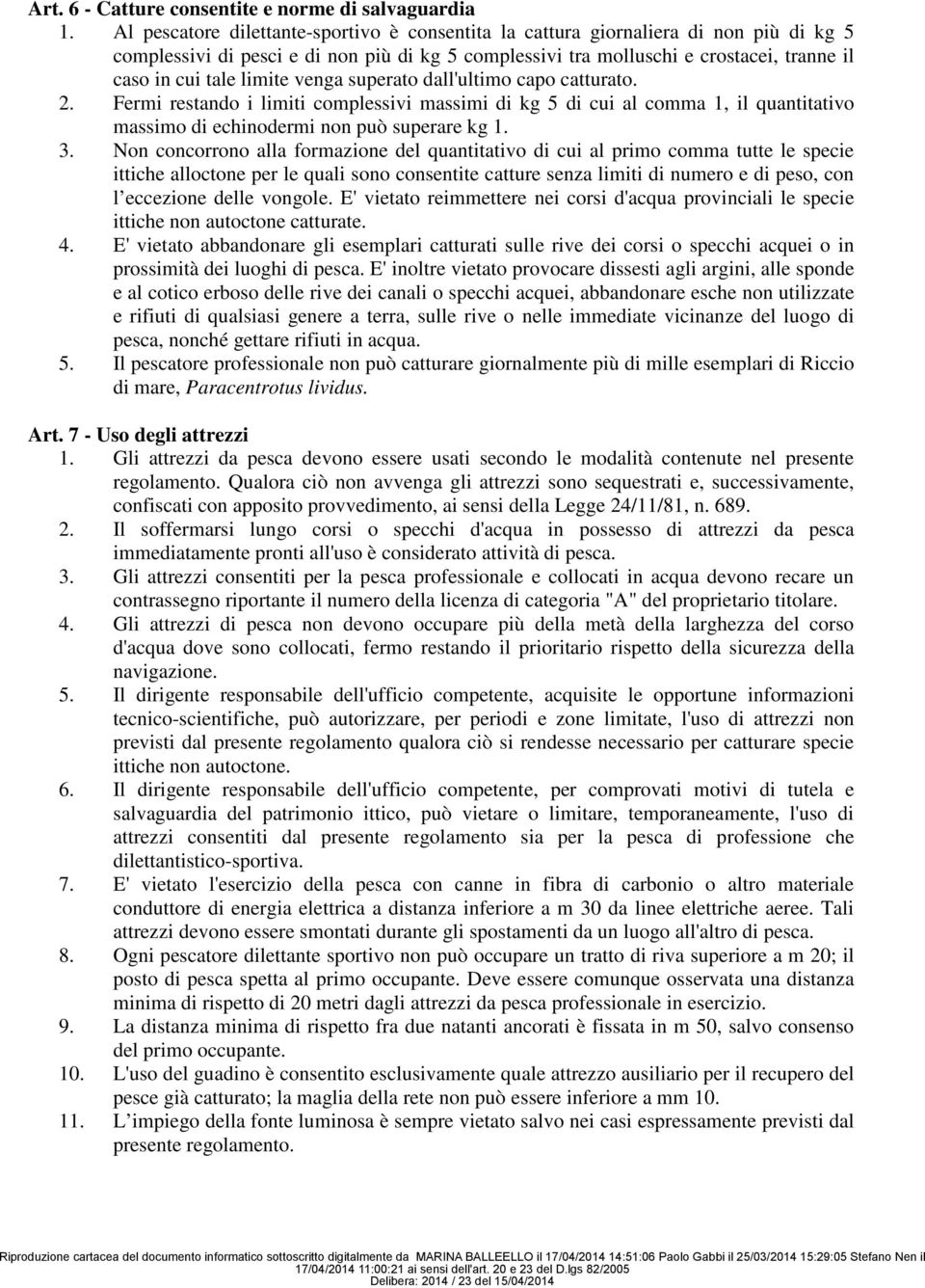 limite venga superato dall'ultimo capo catturato. 2. Fermi restando i limiti complessivi massimi di kg 5 di cui al comma 1, il quantitativo massimo di echinodermi non può superare kg 1. 3.