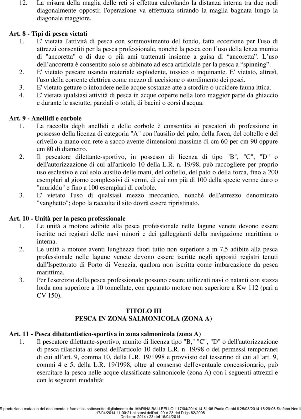 E' vietata l'attività di pesca con sommovimento del fondo, fatta eccezione per l'uso di attrezzi consentiti per la pesca professionale, nonché la pesca con l uso della lenza munita di "ancoretta" o