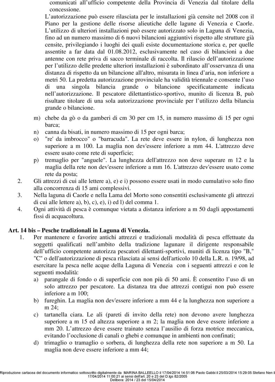 L utilizzo di ulteriori installazioni può essere autorizzato solo in Laguna di Venezia, fino ad un numero massimo di 6 nuovi bilancioni aggiuntivi rispetto alle strutture già censite, privilegiando i