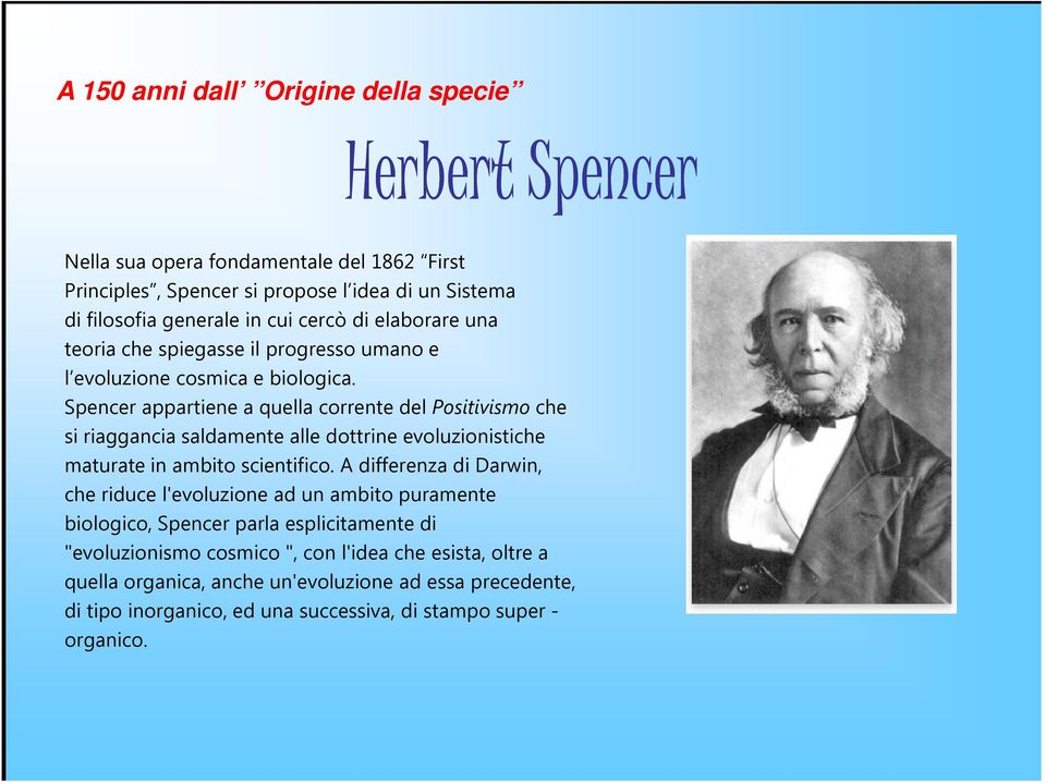 Spencer appartiene a quella corrente del Positivismo che si riaggancia saldamente alle dottrine evoluzionistiche maturate in ambito scientifico.