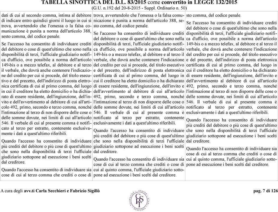 Se l'accesso ha consentito di individuare crediti del debitore o cose di quest'ultimo che sono nella disponibilità di terzi, l'ufficiale giudiziario notifica d'ufficio, ove possibile a norma