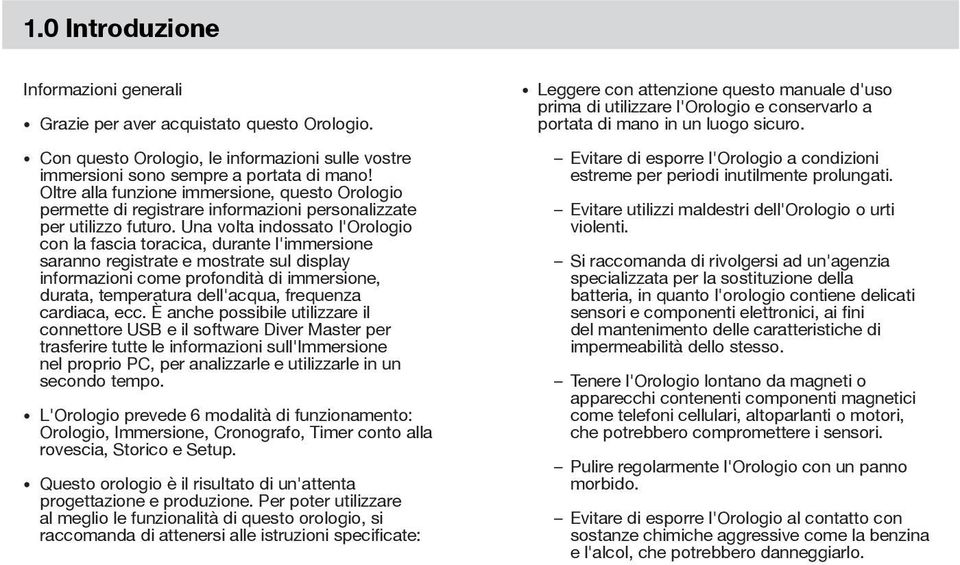 Una volta indossato l'orologio con la fascia toracica, durante l'immersione saranno registrate e mostrate sul display informazioni come profondità di immersione, durata, temperatura dell'acqua,