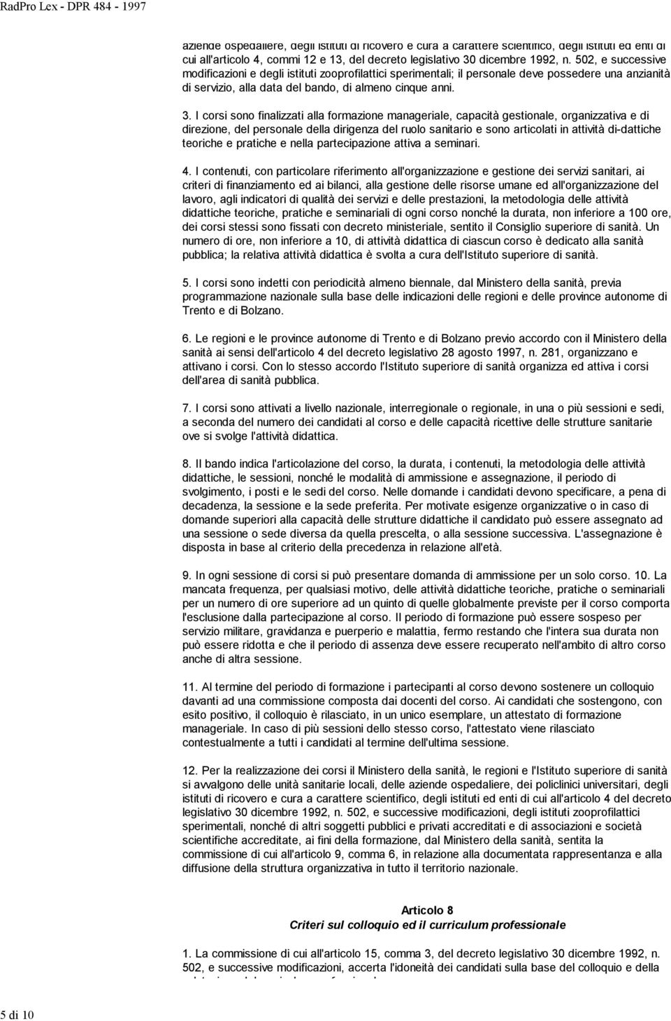 I corsi sono finalizzati alla formazione manageriale, capacità gestionale, organizzativa e di direzione, del personale della dirigenza del ruolo sanitario e sono articolati in attività di-dattiche