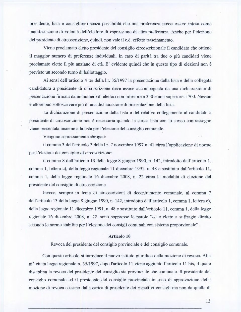 Viene proclamato eletto presidente del consiglio circoscrizionale il candidato che ottiene il maggior numero di preferenze individuali.