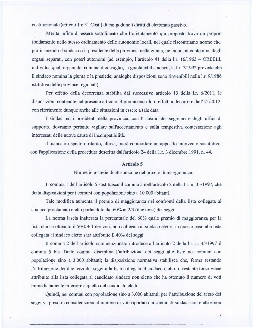 sindaco o il presidente della provincia nella giunta, ne fanno, al contempo, degli organi separati, con poteri autonomi (ad esempio, l'articolo 41 della l.r. 16/1963 - OREELL individua quali organi del comune il consiglio, la giunta ed il sindaco; la l.