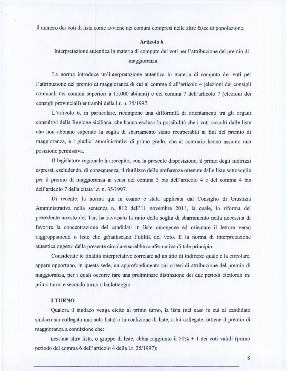 La norma introduce un'interpretazione autentica in materia di computo dei voti per l'attribuzione del premio di maggioranza di cui al comma 6 all'articolo 4 (elezioni dei consigli comunali nei comuni