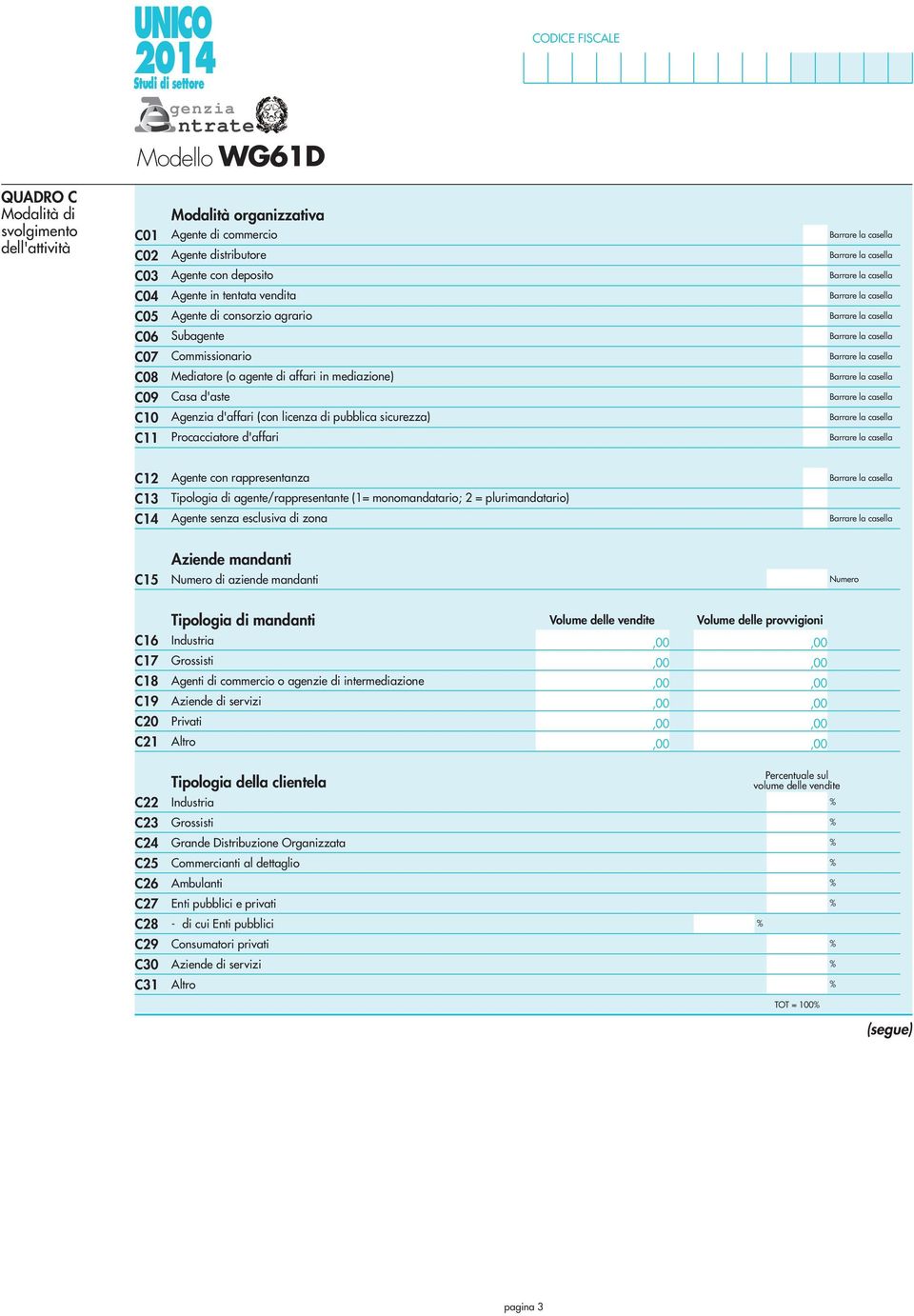 con rappresentanza C3 Tipologia di agente/rappresentante (= monomandatario; = plurimandatario) C4 Agente senza esclusiva di zona Aziende mandanti C5 di aziende mandanti Tipologia di mandanti Volume