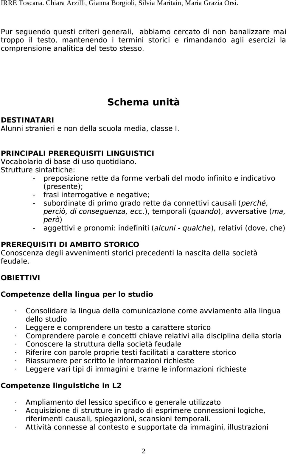 Strutture sintattiche: - preposizione rette da forme verbali del modo infinito e indicativo (presente); - frasi interrogative e negative; - subordinate di primo grado rette da connettivi causali