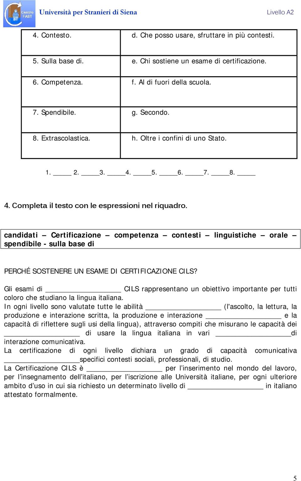 candidati Certificazione competenza contesti linguistiche orale spendibile - sulla base di PERCHÉ SOSTENERE UN ESAME DI CERTIFICAZIONE CILS?